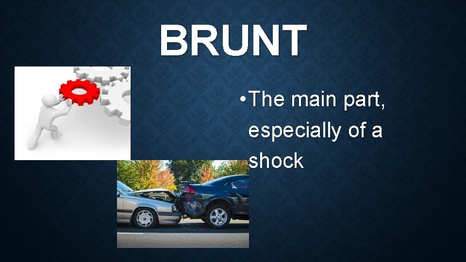 BRUNT • The main part, especially of a shock 