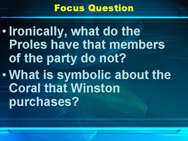 Focus Question • Ironically, what do the Proles have that members of the party