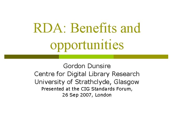 RDA: Benefits and opportunities Gordon Dunsire Centre for Digital Library Research University of Strathclyde,
