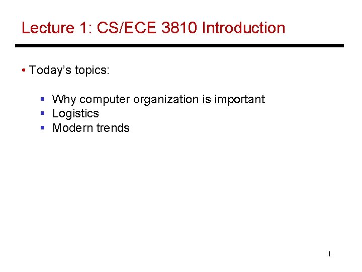 Lecture 1: CS/ECE 3810 Introduction • Today’s topics: § Why computer organization is important