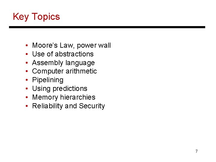 Key Topics • • Moore’s Law, power wall Use of abstractions Assembly language Computer
