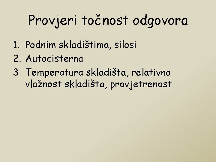 Provjeri točnost odgovora 1. Podnim skladištima, silosi 2. Autocisterna 3. Temperatura skladišta, relativna vlažnost