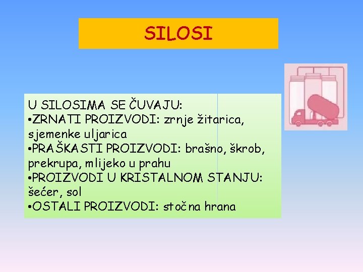 SILOSI U SILOSIMA SE ČUVAJU: • ZRNATI PROIZVODI: zrnje žitarica, sjemenke uljarica • PRAŠKASTI