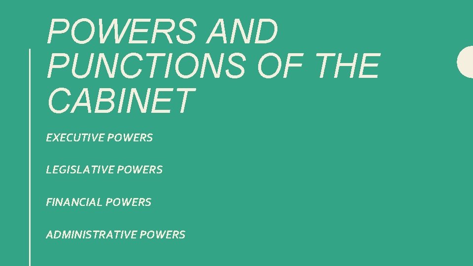 POWERS AND PUNCTIONS OF THE CABINET EXECUTIVE POWERS LEGISLATIVE POWERS FINANCIAL POWERS ADMINISTRATIVE POWERS