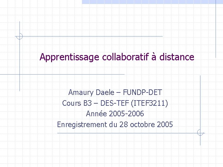 Apprentissage collaboratif à distance Amaury Daele – FUNDP-DET Cours B 3 – DES-TEF (ITEF