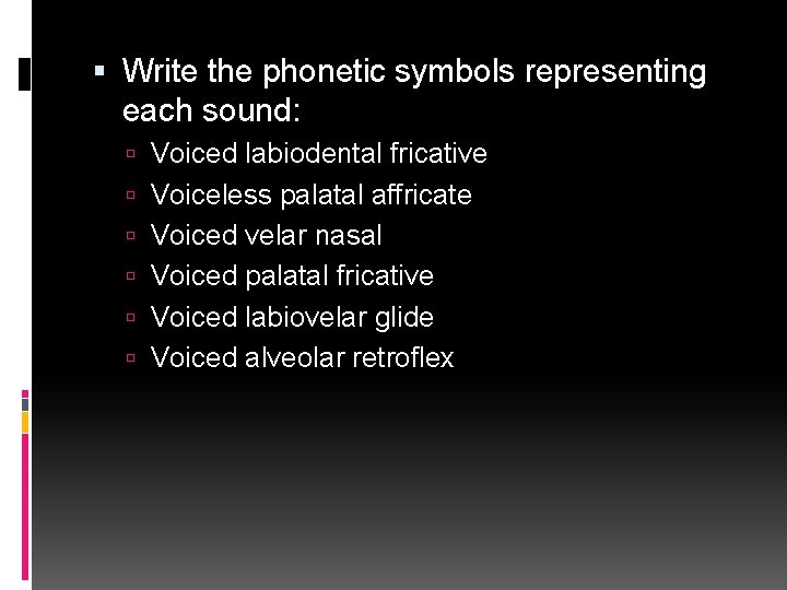  Write the phonetic symbols representing each sound: Voiced labiodental fricative Voiceless palatal affricate