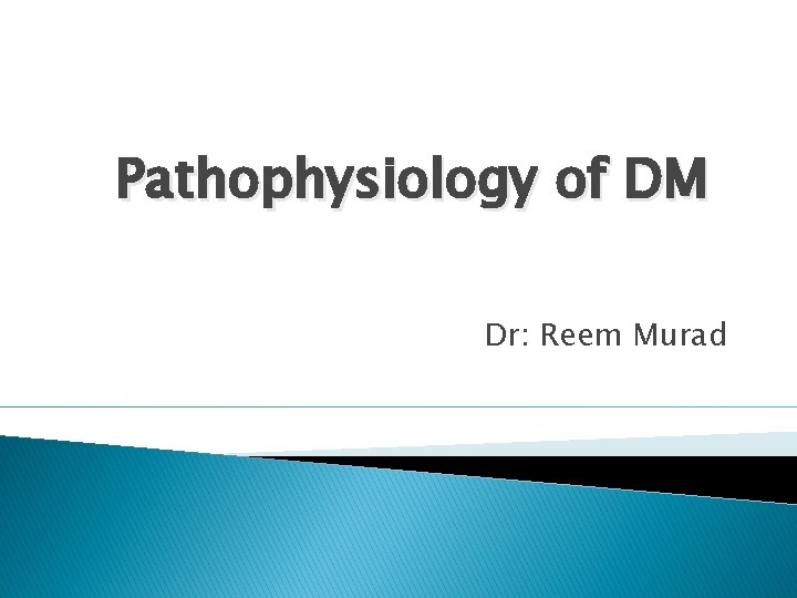 Pathophysiology of DM Dr: Reem Murad 