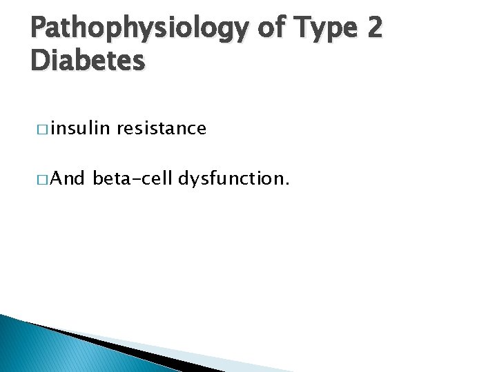 Pathophysiology of Type 2 Diabetes � insulin � And resistance beta-cell dysfunction. 
