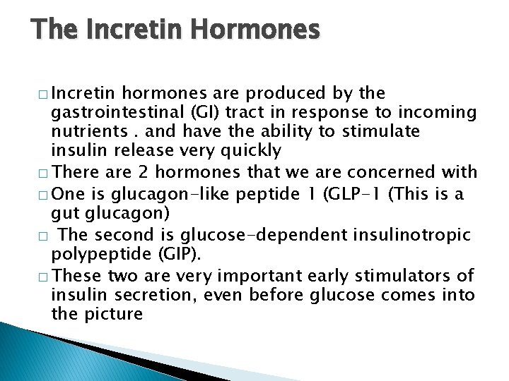 The Incretin Hormones � Incretin hormones are produced by the gastrointestinal (GI) tract in