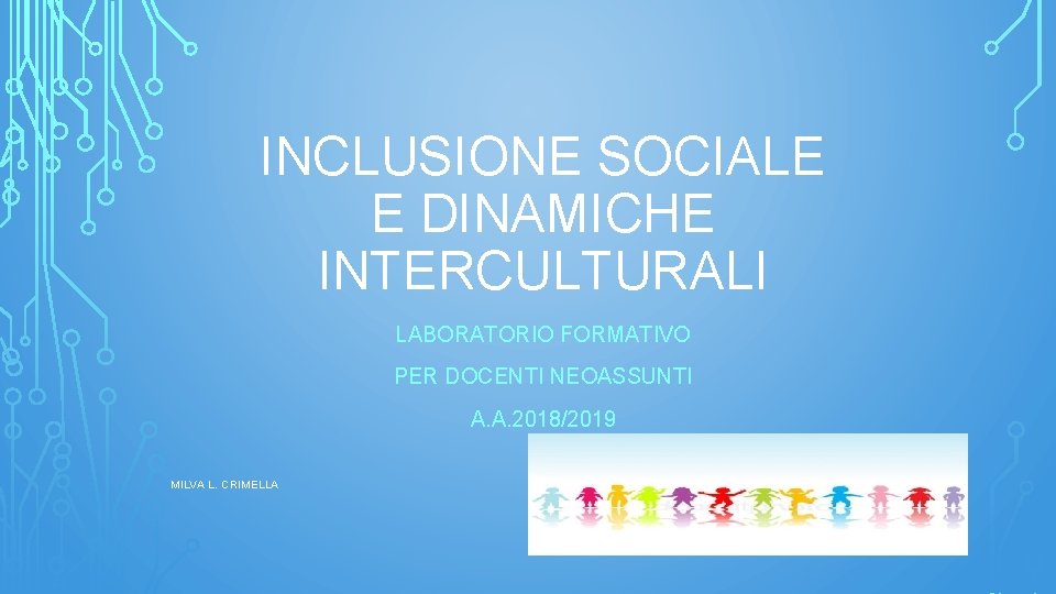 INCLUSIONE SOCIALE E DINAMICHE INTERCULTURALI LABORATORIO FORMATIVO PER DOCENTI NEOASSUNTI A. A. 2018/2019 MILVA