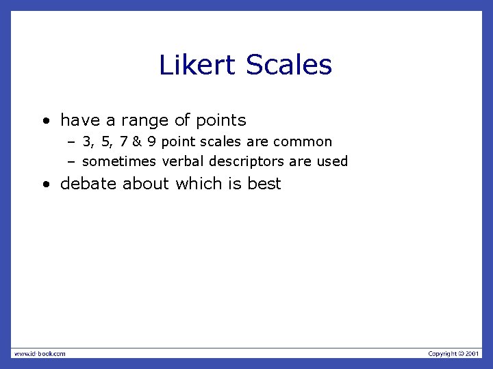 Likert Scales • have a range of points – 3, 5, 7 & 9