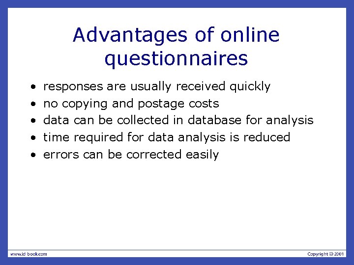 Advantages of online questionnaires • • • responses are usually received quickly no copying