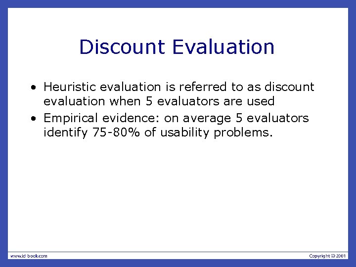 Discount Evaluation • Heuristic evaluation is referred to as discount evaluation when 5 evaluators