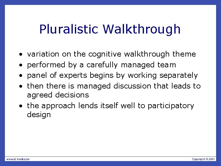 Pluralistic Walkthrough • • variation on the cognitive walkthrough theme performed by a carefully