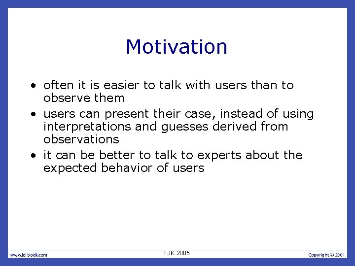 Motivation • often it is easier to talk with users than to observe them