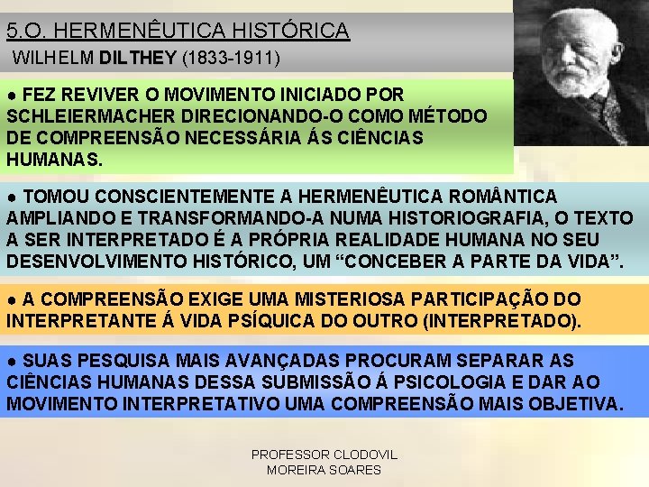 5. O. HERMENÊUTICA HISTÓRICA WILHELM DILTHEY (1833 -1911) ● FEZ REVIVER O MOVIMENTO INICIADO