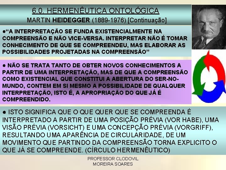 6. 0. HERMENÊUTICA ONTOLÓGICA MARTIN HEIDEGGER (1889 -1976) [Continuação] ●“A INTERPRETAÇÃO SE FUNDA EXISTENCIALMENTE