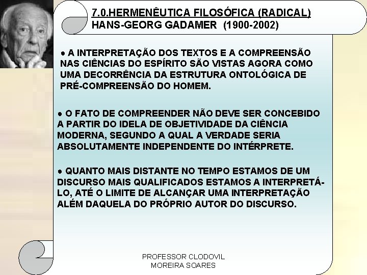 7. 0. HERMENÊUTICA FILOSÓFICA (RADICAL) HANS-GEORG GADAMER (1900 -2002) ● A INTERPRETAÇÃO DOS TEXTOS