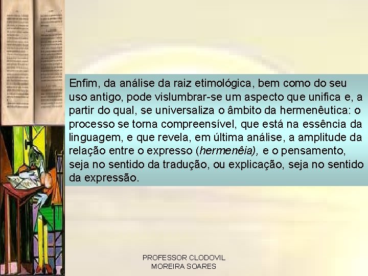 Enfim, da análise da raiz etimológica, bem como do seu uso antigo, pode vislumbrar-se