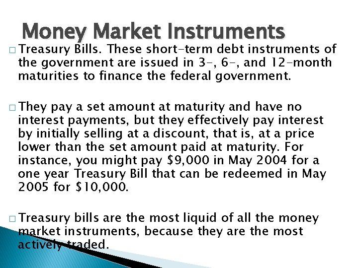 Money Market Instruments � Treasury Bills. These short-term debt instruments of the government are