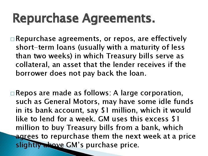 Repurchase Agreements. � Repurchase agreements, or repos, are effectively short-term loans (usually with a