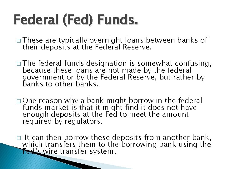 Federal (Fed) Funds. � These are typically overnight loans between banks of their deposits