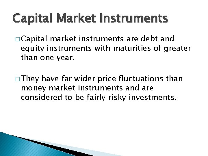 Capital Market Instruments � Capital market instruments are debt and equity instruments with maturities