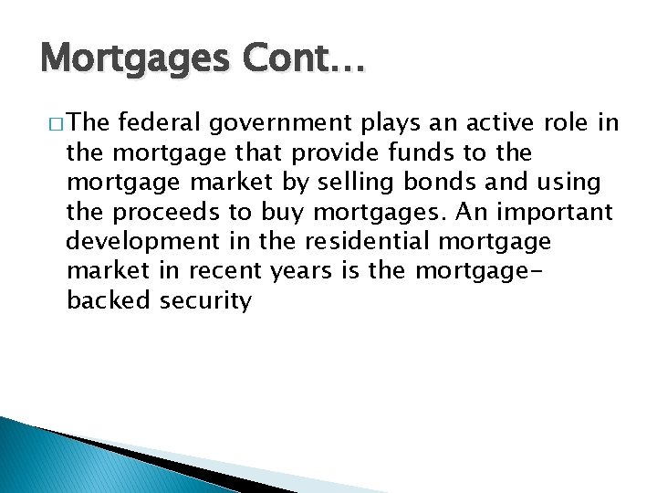 Mortgages Cont… � The federal government plays an active role in the mortgage that