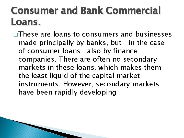 Consumer and Bank Commercial Loans. � These are loans to consumers and businesses made