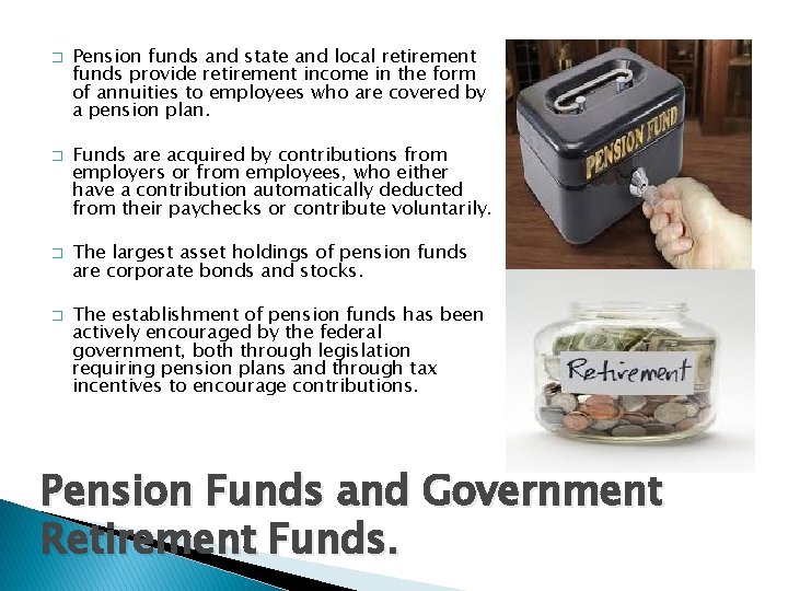 � � Pension funds and state and local retirement funds provide retirement income in