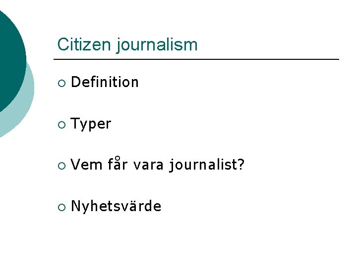 Citizen journalism ¡ Definition ¡ Typer ¡ Vem får vara journalist? ¡ Nyhetsvärde 