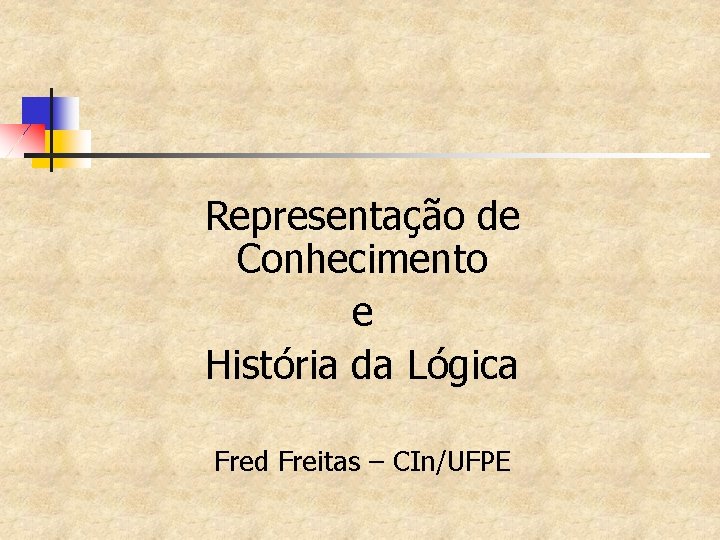Representação de Conhecimento e História da Lógica Fred Freitas – CIn/UFPE 