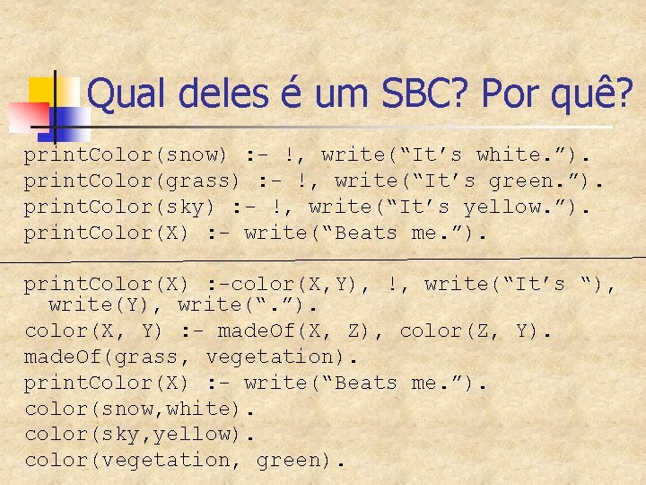 Qual deles é um SBC? Por quê? print. Color(snow) : - !, write(“It’s white.