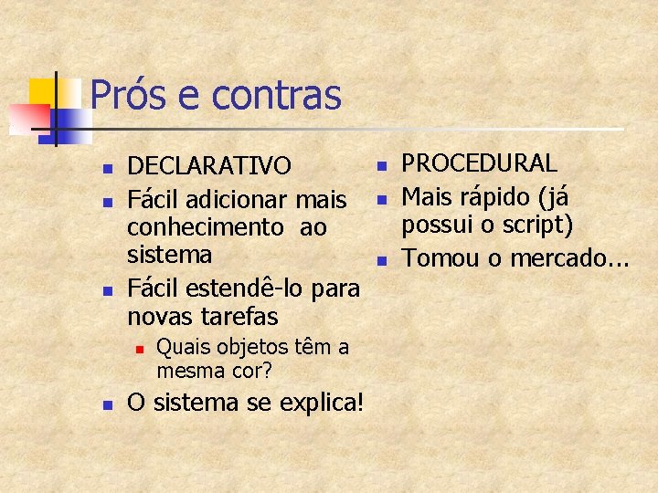 Prós e contras n n n DECLARATIVO Fácil adicionar mais conhecimento ao sistema Fácil