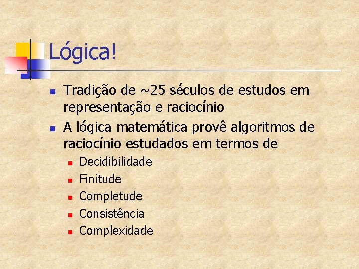 Lógica! n n Tradição de ~25 séculos de estudos em representação e raciocínio A