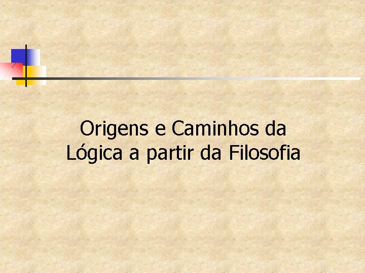 Origens e Caminhos da Lógica a partir da Filosofia 