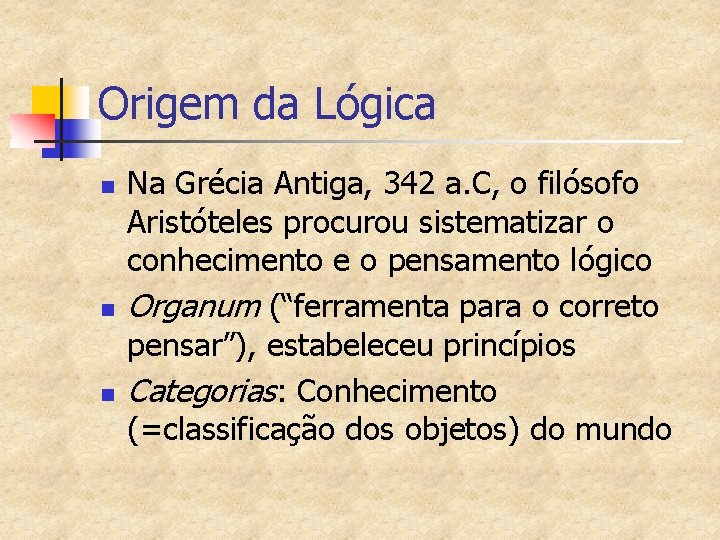 Origem da Lógica n n n Na Grécia Antiga, 342 a. C, o filósofo