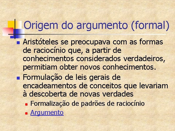 Origem do argumento (formal) n n Aristóteles se preocupava com as formas de raciocínio