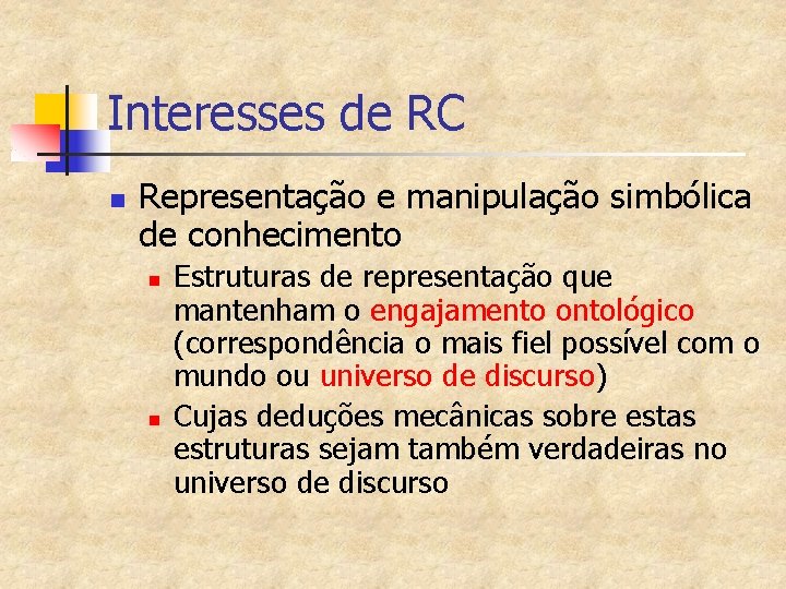 Interesses de RC n Representação e manipulação simbólica de conhecimento n n Estruturas de