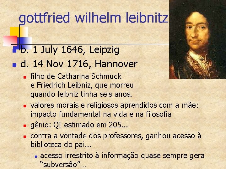 gottfried wilhelm leibnitz n n b. 1 July 1646, Leipzig d. 14 Nov 1716,