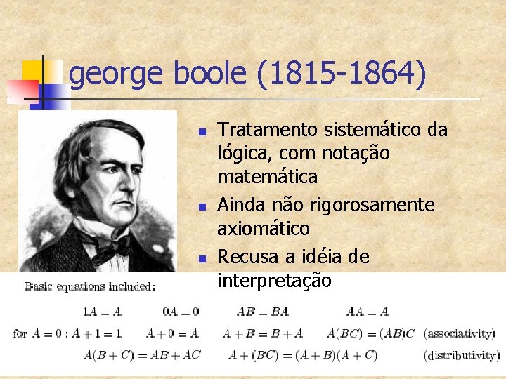 george boole (1815 -1864) n n n Tratamento sistemático da lógica, com notação matemática