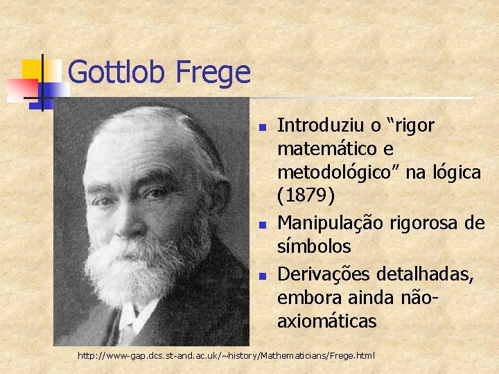 Gottlob Frege n n n Introduziu o “rigor matemático e metodológico” na lógica (1879)