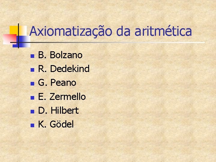 Axiomatização da aritmética n n n B. Bolzano R. Dedekind G. Peano E. Zermello