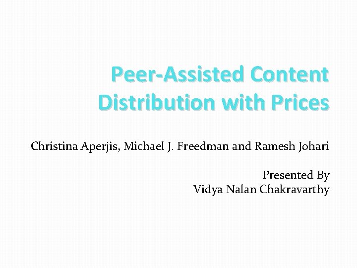 Peer-Assisted Content Distribution with Prices Christina Aperjis, Michael J. Freedman and Ramesh Johari Presented