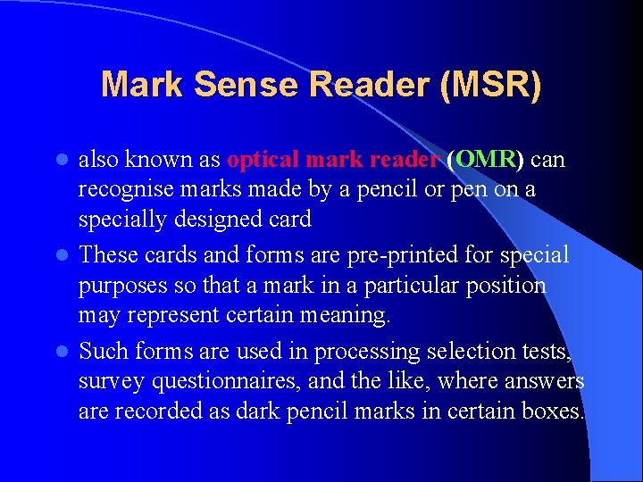 Mark Sense Reader (MSR) also known as optical mark reader (OMR) can recognise marks