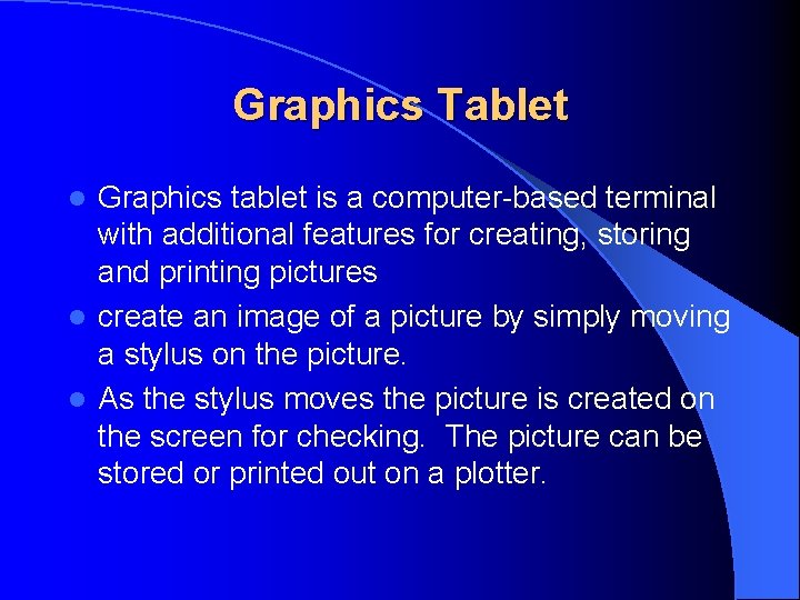 Graphics Tablet Graphics tablet is a computer-based terminal with additional features for creating, storing