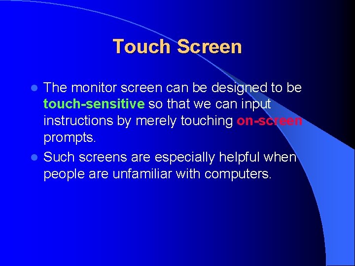 Touch Screen The monitor screen can be designed to be touch-sensitive so that we