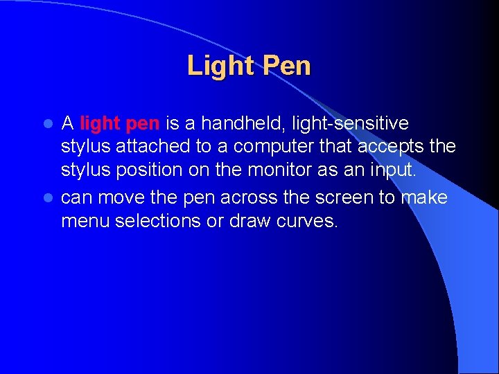 Light Pen A light pen is a handheld, light-sensitive stylus attached to a computer