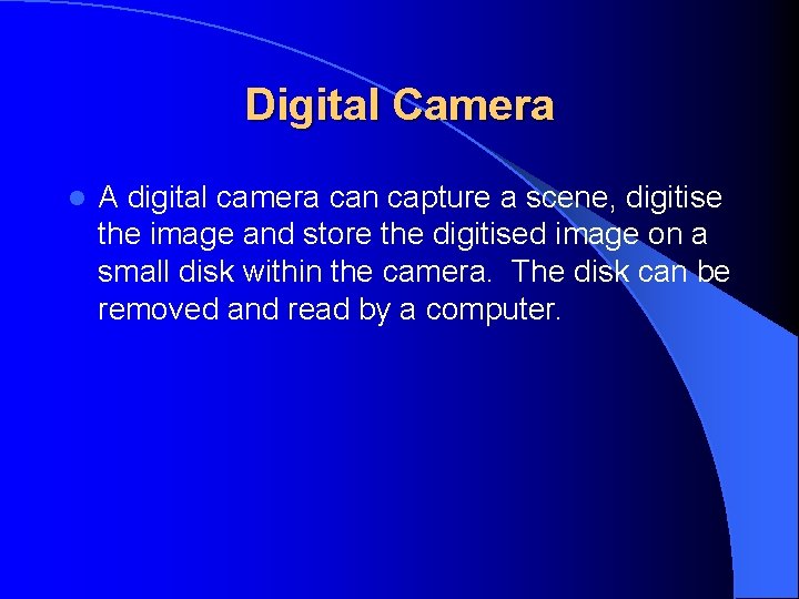 Digital Camera l A digital camera can capture a scene, digitise the image and