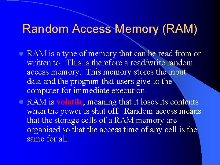 Random Access Memory (RAM) RAM is a type of memory that can be read